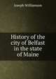 History of the city of Belfast in the state of Maine, Joseph Williamson 