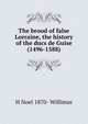 The brood of false Lorraine, the history of the ducs de Guise (1496-1588), H Noel 1870- Willimas 