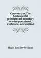 Currency; or, The fundamental principles of monetary science postulated, explained, and applied, Hugh Bowlby Willson 