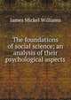 The foundations of social science; an analysis of their psychological aspects, James Mickel Williams 