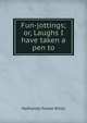 Fun-jottings; or, Laughs I have taken a pen to, Willis Nathaniel Parker 