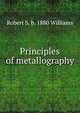 Principles of metallography, Robert S. b. 1880 Williams 