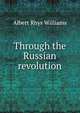 Through the Russian revolution, Albert Rhys Williams 