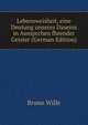 Lebensweisheit, eine Deutung unseres Daseins in Aussprchen fhrender Geister (German Edition), Bruno Wille 