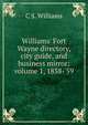 Williams' Fort Wayne directory, city guide, and business mirror: volume 1, 1858-'59, C S. Williams 