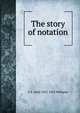 The story of notation, C F. Abdy 1855-1923 Williams 