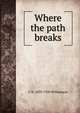 Where the path breaks, C N. 1859-1920 Williamson 