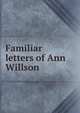 Familiar letters of Ann Willson, 