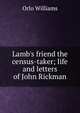 Lamb's friend the census-taker; life and letters of John Rickman, Orlo Williams 