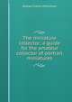The miniature collector: a guide for the amateur collector of portrait miniatures, George Charles Williamson 