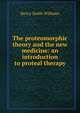 The proteomorphic theory and the new medicine: an introduction to proteal therapy, Williams, Henry Smith, 1863-1943 