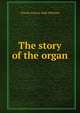 The story of the organ, Charles Francis Abdy Williams 