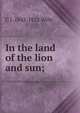In the land of the lion and sun;, C J. 1842-1912 Wills 
