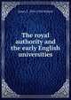 The royal authority and the early English universities, James F. 1876-1935 Willard 