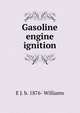 Gasoline engine ignition, E J. b. 1876- Williams 
