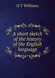 A short sketch of the history of the English language, O T Williams 