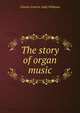 The story of organ music, Charles Francis Abdy Williams 