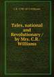 Tales, national and Revolutionary / by Mrs. C.R. Williams, C R. 1790-1872 Williams 