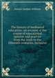 The history of mediaeval education: an account of the course of educational opinion and practice from the sixth to the fifteenth centuries, inclusive, Samuel Gardner Williams 