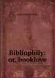 Bibliophily: or, booklove, James Florence Willis 