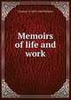 Memoirs of life and work, Charles J. B. 1805-1889 Williams 