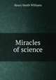 Miracles of science, Williams, Henry Smith, 1863-1943 