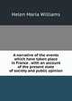 A narrative of the events which have taken place in France . with an account of the present state of society and public opinion, Helen Maria Williams 