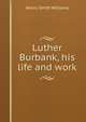 Luther Burbank, his life and work, Williams, Henry Smith, 1863-1943 