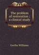 The problem of restoration ; a clinical study, Gertha Williams 