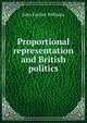 Proportional representation and British politics, John Fischer Williams 