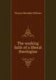 The working faith of a liberal theologian, Thomas Rhondda Williams 