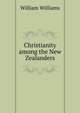 Christianity among the New Zealanders, Williams, William 