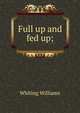 Full up and fed up;, Whiting Williams 