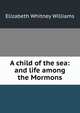 A child of the sea: and life among the Mormons, Elizabeth Whitney Williams 