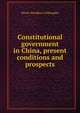 Constitutional government in China, present conditions and prospects, Westel Woodbury Willoughby 