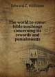 The world to come: bible teachings concerning its rewards and punishments, Edward C Williams 