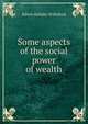 Some aspects of the social power of wealth, Edwin Hellaby Willisford 