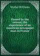 Passed by the censor; the experience of an American newspaper man in France, Wythe Williams 