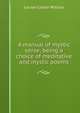 A manual of mystic verse; being a choice of meditative and mystic poems, Louise Collier Willcox 
