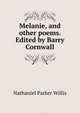 Melanie, and other poems. Edited by Barry Cornwall, Willis Nathaniel Parker 