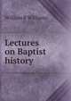 Lectures on Baptist history, William R Williams 