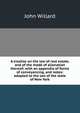A treatise on the law of real estate, and of the mode of alienation thereof; with an appendix of forms of conveyancing, and notes: adapted to the law of the state of New York, John Willard 