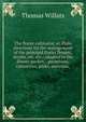 The florist cultivator, or, Plain directions for the management of the principal florist flowers, shrubs, etc. etc.: adapted to the flower-garden, . geraniums, carnations, pinks, auriculas,, Thomas Willats 
