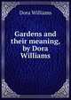 Gardens and their meaning, by Dora Williams, Dora Williams 