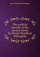 The political theories of the ancient world, by Westel Woodbury Willoughby, Westel Woodbury Willoughby 
