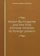 Anson Burlingame and the first Chinese mission to foreign powers, Frederick Wells Williams 