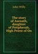 The story of Asenath, daughter of Potipherah, High Priest of On, John Willy 