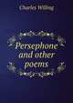Persephone and other poems, Charles Willing 