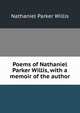 Poems of Nathaniel Parker Willis, with a memoir of the author, Willis Nathaniel Parker 