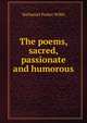 The poems, sacred, passionate and humorous, Willis Nathaniel Parker 